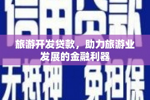河曲旅游开发贷款，助力旅游业发展的金融利器