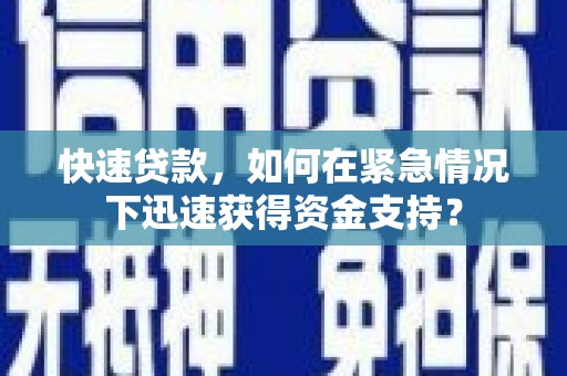 河曲快速贷款，如何在紧急情况下迅速获得资金支持？