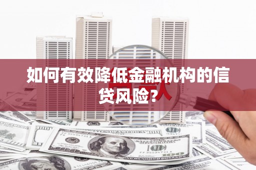 河曲如何有效降低金融机构的信贷风险？