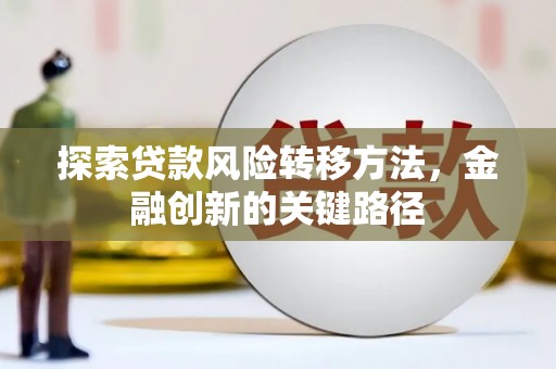 河曲探索贷款风险转移方法，金融创新的关键路径