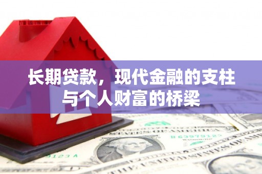 河曲长期贷款，现代金融的支柱与个人财富的桥梁