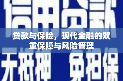 河曲贷款与保险，现代金融的双重保障与风险管理