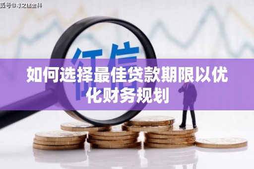 河曲如何选择最佳贷款期限以优化财务规划