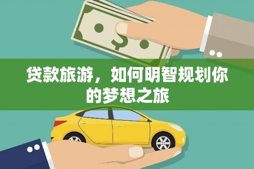 河曲贷款旅游，如何明智规划你的梦想之旅