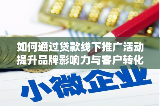 河曲如何通过贷款线下推广活动提升品牌影响力与客户转化率