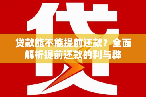 河曲贷款能不能提前还款？全面解析提前还款的利与弊