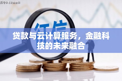 河曲贷款与云计算服务，金融科技的未来融合