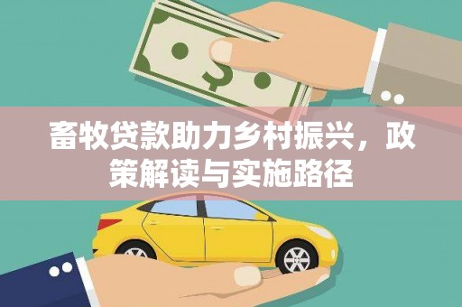 河曲畜牧贷款助力乡村振兴，政策解读与实施路径