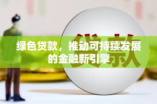 河曲绿色贷款，推动可持续发展的金融新引擎
