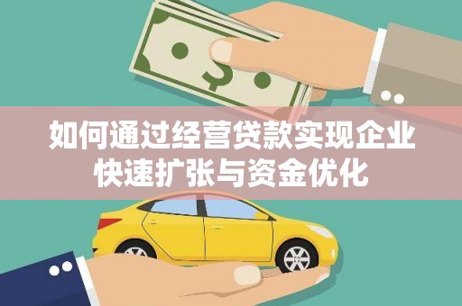 河曲如何通过经营贷款实现企业快速扩张与资金优化