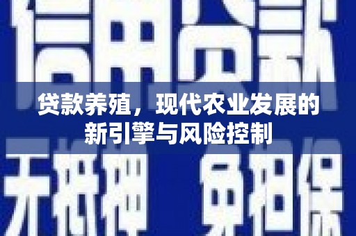 河曲贷款养殖，现代农业发展的新引擎与风险控制