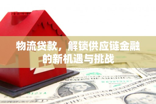 河曲物流贷款，解锁供应链金融的新机遇与挑战