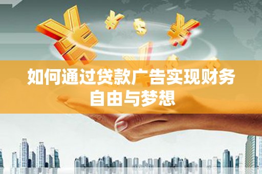 河曲如何通过贷款广告实现财务自由与梦想