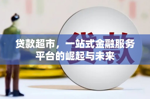 河曲贷款超市，一站式金融服务平台的崛起与未来