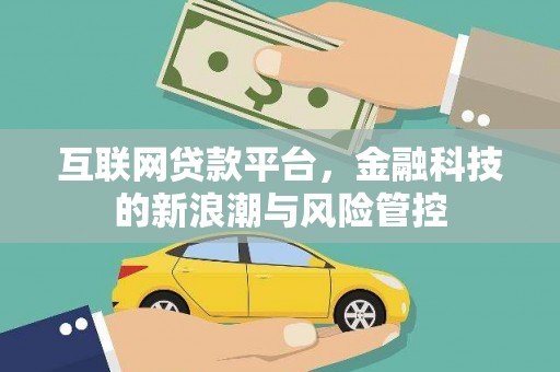 河曲互联网贷款平台，金融科技的新浪潮与风险管控