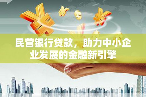 河曲民营银行贷款，助力中小企业发展的金融新引擎