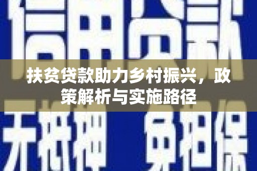 河曲扶贫贷款助力乡村振兴，政策解析与实施路径