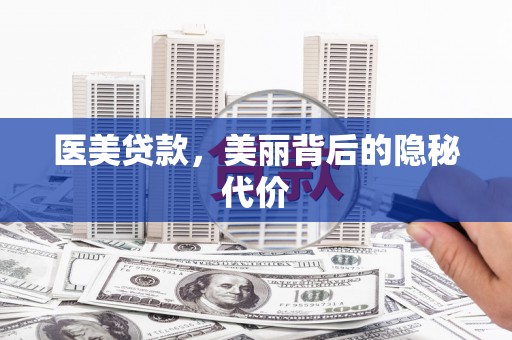 河曲医美贷款，美丽背后的隐秘代价