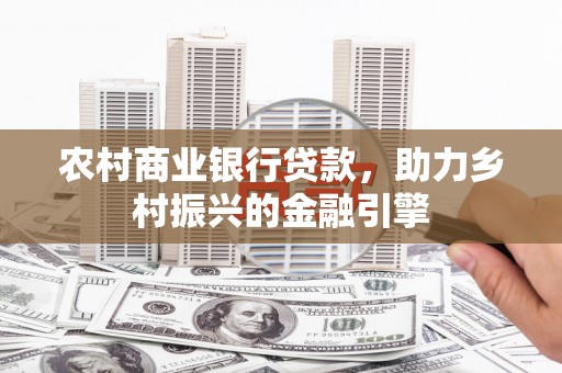 河曲农村商业银行贷款，助力乡村振兴的金融引擎